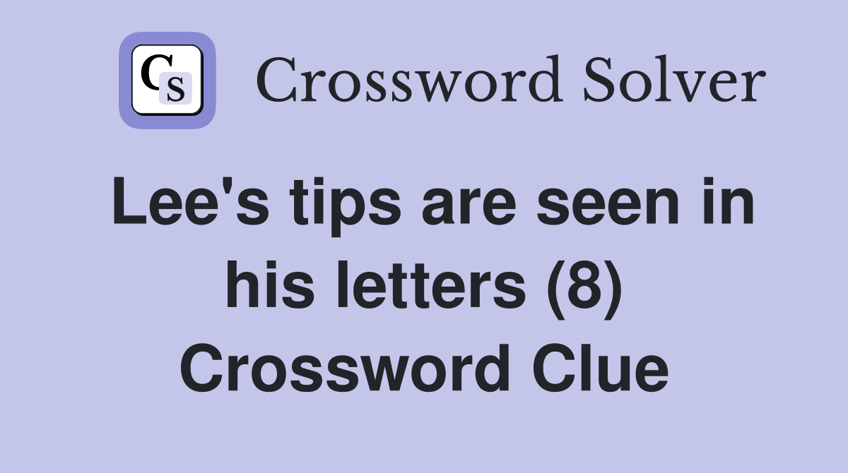 Lee's tips are seen in his letters (8) Crossword Clue Answers